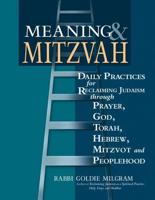 Meaning & Mitzvah: Daily Practices for Reclaiming Judaism through Prayer, God, Torah, Hebrew, Mitzvot and Peoplehood