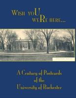 Wish You Were Here: A Century of Postcards of the University of Rochester