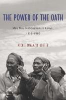 Power of the Oath: Mau Mau Nationalism in Kenya, 1952-1960
