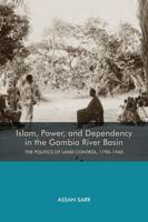 Islam, Power, and Dependency in the Gambia River Basin: The Politics of Land Control, 1790-1940