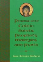 Praying With Celtic Saints, Prophets, Martyrs, and Poets