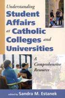 Understanding Student Affairs at Catholic Colleges and Universities: A Comprehensive Resource