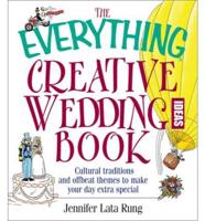 The Everything Creative Wedding Ideas Book : Cultural Traditions and Offbeat Themes to Make Your Day Extra-Special