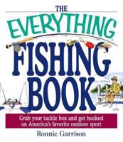 The Everything Fishing Book: Grab Your Tackle Box and Get Hooked on America's Favorite Ougrab Your Tackle Box and Get Hooked on America's Favorite