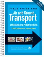 Field Guide for Air and Ground Transport of Neonatal and Pediatric Patients