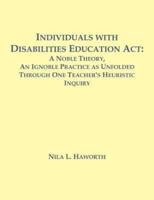 Individuals with Disabilities Education Act: A Noble Theory, An Ignoble Practice as Unfolded Through One Teacher's Heuristic Inquiry
