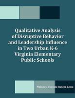 Qualitative Analysis of Disruptive Behavior and Leadership Influence in Two Urban K-6 Virginia Elementary Public Schools