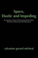 Space, Elastic and Impeding: Two Qualities of Space Define Energy Which Defines Elementary Particles and Their Interactions