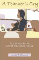 A Teacher's Cry: Expose the Truth about Education Today