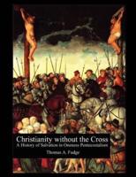 Christianity without the Cross: A History of Salvation in Oneness Pentecostalism