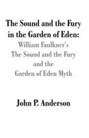 The Sound and the Fury in the Garden of Eden: William Faulkner's The Sound and the Fury and the Garden of Eden Myth
