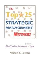 The Top 25 Strategic Management Mistakes: What You Can Do to Prevent Them