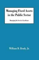 Managing Fixed Assets in the Public Sector: Managing for Service Excellence
