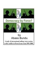 Democracy by Force?: A Study of International Military Intervention in the Civil War in Sierra Leone from 1991-2000