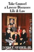 Take Counsel: A Lawyer Discusses Life and Law