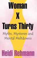 Woman X Turns Thirty: Myths, Mysteries and Mental Meltdowns