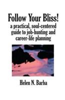 Follow Your Bliss!: A Practical, Soul-Centered Guide to Job-Hunting and Career-Life Planning