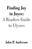 Finding Joy in Joyce: A Readers Guide to Ulysses
