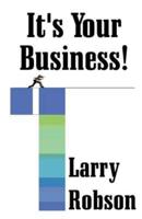 It's Your Business!: Start a New Business, Expand Your Business, or Move Up the Ladder Starting Right Now!