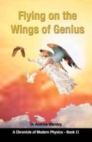 Flying on the Wings of Genius: A Chronicle of Modern Physics, Book 2