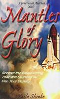 Mantles of Glory: Receive the Empowering That Will Launch You Into Your Destiny