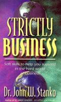 Strictly Business: Soft Skills to Help You Succeed in the Hard World of Business