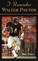 I Remember Walter Payton: Personal Memories of Football's Sweetest"" Superstar by the People Who Knew Him Best""