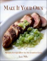 Make It Your Own: Recipes & Inspiration for the Creative Cook