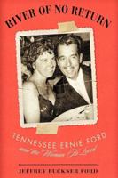 River of No Return: Tennessee Earnie Ford and the Woman He Loved