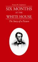 Six Months at the White House with Abraham Lincoln: A Story of a Picture