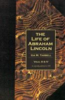 The Life of Abraham Lincoln: Volumes 3 & 4 in One Book