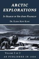 Arctic Explorations:  In Search Of Sir John Franklin  Volume 2 of 2