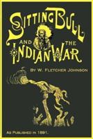 Life of Sitting Bull: And History of the Indian War of 1890-91