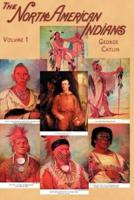 North American Indians, Volume I of 2: Being Letters and Notes on Their Manners Customs and Conditions