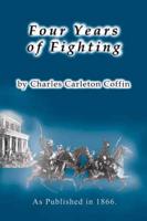 Four Years of Fighting: A Volume of Personal Observation with the Army and Navy, from the First Battle of Bull Run to the Fall of Richmond