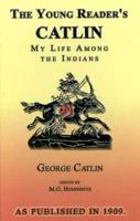 The Young Reader's Catlin: My Life Among the Indians