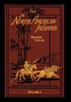 The North American Indians Volume 2 of 2: Being Letters and Notes on Their Manners Customs and Conditions