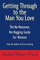 Getting Through to the Man You Love: The No-Nonsense, No-Nagging Guide for Women