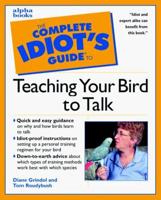 The Complete Idiot's Guide to Teaching Your Bird to Talk