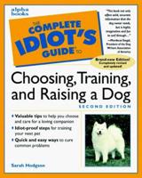 The Complete Idiot's Guide to Choosing, Training and Raising a Dog