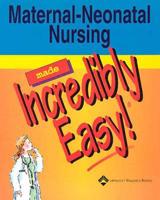 Maternal-Neonatal Nursing Made Incredibly Easy