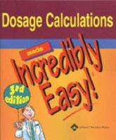 Dosage Calculations Made Incredibly Easy!