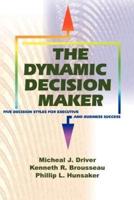 The Dynamic Decision Maker: Five Decision Styles for Executive and Business Success