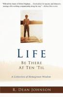 Life. Be There at Ten 'Til.:A Collection of Homegrown Wisdom