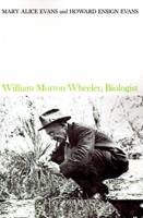 William Morton Wheeler, Biologist