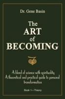 The Art of Becoming: A Blend of Science with Spirituality, a Theoretical and Practical Guide to Personal Transformation