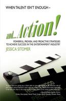 And...Action! Powerful, Proven, and Proactive Strategies to Achieve Success in the Entertainment Industry