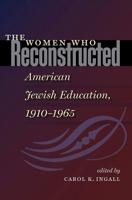 The Women Who Reconstructed American Jewish Education, 1910-L965