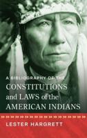 A Bibliography of the Constitutions and Laws of the American Indians
