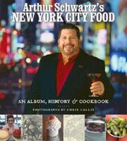 Arthur Schwartz's New York City Food : An Opinionated History and More Than 100 Legendary Recipes